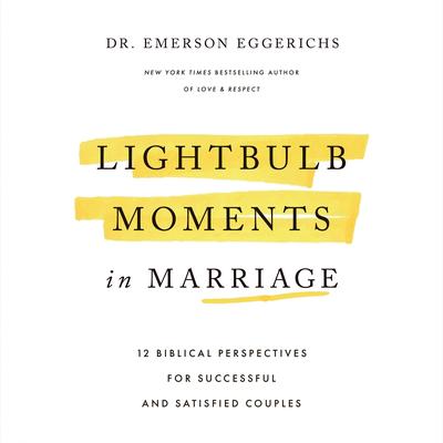 Lightbulb Moments in Marriage: 12 Biblical Perspectives for Successful and Satisfied Couples Audibook, by Emerson Eggerichs