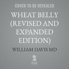 Wheat Belly (Revised and Expanded Edition): Lose the Wheat, Lose the Weight, and Find Your Path Back to Health Audibook, by William Davis