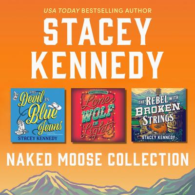 Naked Moose Collection/The Devil In Blue Jeans/Lone Wolf In Lights/The Rebel With Broken Strings Audibook, by Stacey Kennedy
