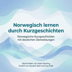 Norwegisch lernen durch Kurzgeschichten: Norwegische Kurzgeschichten mit deutschen Übersetzungen Audibook, by Adam Bunting