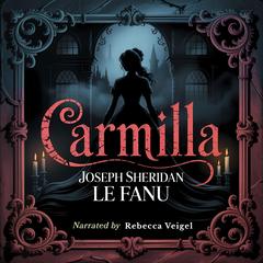 Carmilla: A Classic Gothic Vampire Horror Novel of Seduction, Mystery, and the Supernatural Audibook, by Joseph Sheridan Le Fanu