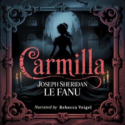 Carmilla: A Classic Gothic Vampire Horror Novel of Seduction, Mystery, and the Supernatural Audibook, by Joseph Sheridan Le Fanu