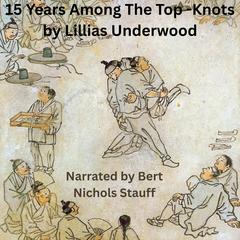 15 Years Among the Top Knots: Life in Korea Audibook, by Lillias Underwood