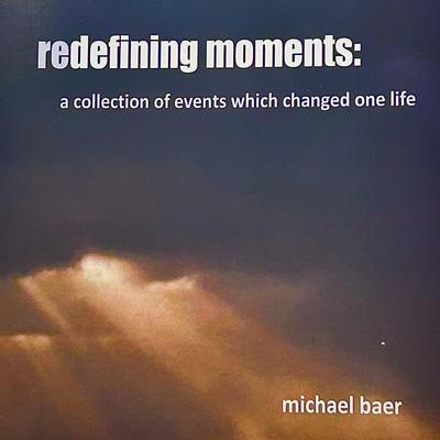 Redefining Moments: A Collection of Events Which Changed One Life Audibook, by Michael Baer