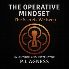 The Operative Mindset: The Secrets We Keep Audibook, by P.J.  Agness