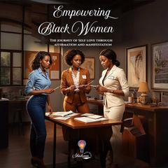 Empowering Black Women: The Journey of Self-Love Through Affirmation and Manifestation Audibook, by Shalema Rodriguez