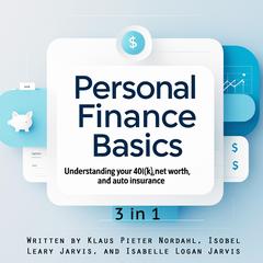 Personal Finance Basics: Understanding Your 401(k), Net Worth, and Auto Insurance (3 in 1) Audibook, by Isabelle Logan Jarvis