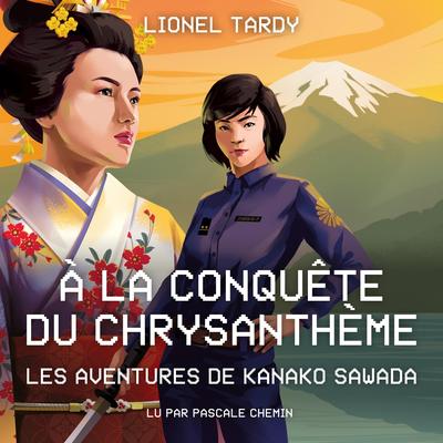 À la conquête du chrysanthème: Les aventures de Kanako Sawada Audibook, by Lionel Tardy