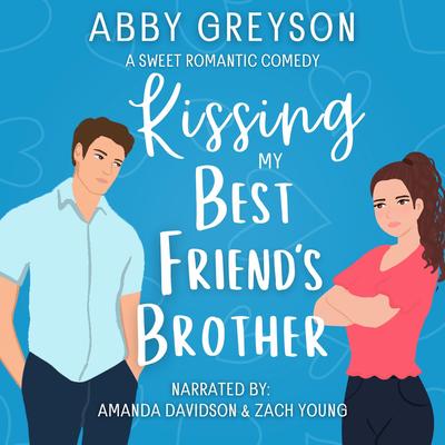 Kissing My Best Friend's Brother: A Sweet Romantic Comedy Audibook, by Abby  Greyson