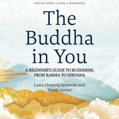 The Buddha in You: A Beginner's Guide to Buddhism, from Karma to Nirvana Audibook, by Lama Lhanang Rinpoche