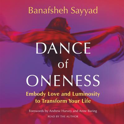 Dance of Oneness: Embody Love and Luminosity to Transform Your Life Audibook, by Banafsheh Sayyad