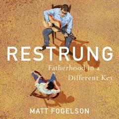 Restrung: Fatherhood in a Different Key: Fatherhood in a Different Key Audibook, by Matt Fogelson