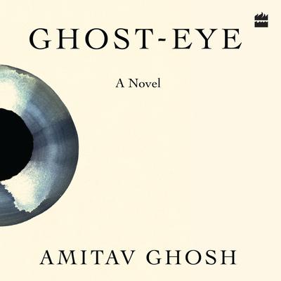 Ghost-eye: A Novel Audibook, by Amitav Ghosh