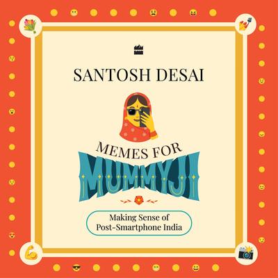 Memes For Mummyji: Making Sense of Post-Smartphone India Audibook, by Santosh Desai