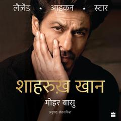SHAH RUKH KHAN: Legend, Icon, Star Audibook, by Mohar Basu