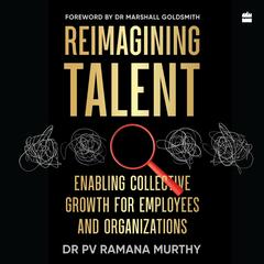 Reimagining Talent: Enabling Collective Growth for Organizations and Employees Audibook, by PV Ramana Murthy