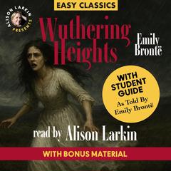 Wuthering Heights with a Student Guide (as told by Emily Brontë): An Easy Classic Audibook, by Emily Brontë