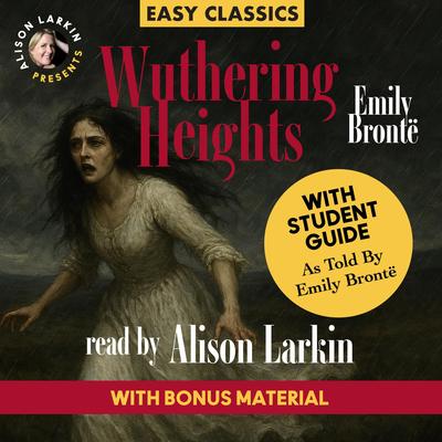 Wuthering Heights with a Student Guide (as told by Emily Brontë): An Easy Classic Audibook, by Emily Brontë