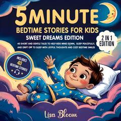 5-Minute Bedtime Stories for Kids: 40 Short and Gentle Tales to Help Kids Wind Down, Sleep Peacefully, and Drift Off to Sleep with Joyful Thoughts and Cozy Bedtime Smiles Audibook, by Lisa Bloom