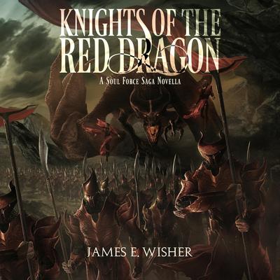 Knights of The Red Dragon: A Soul Force Saga Novella Audibook, by James E. Wisher