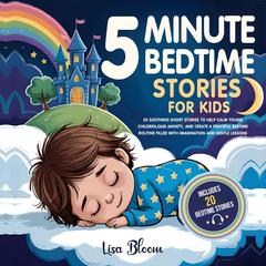 5-Minute Bedtime Stories for Kids: 20 Soothing Short Stories to Help Calm Young Children, Ease Anxiety, and Create a Peaceful Bedtime Routine Filled with Imagination and Gentle Lessons Audibook, by Lisa Bloom