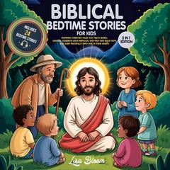 Biblical Bedtime Stories for Kid: A Peaceful Collection of Bible Lessons and Jesus’s Miracles to Help Children Build Faith, Learn Christian Values, and Fall Asleep Feeling Loved and Safe Audibook, by Lisa Bloom