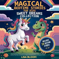 Magical Bedtime Stories for Kids – Sweet Dreams Collection: Magical Bedtime Stories for Kids – Sweet Dreams Collection: Relaxing Unicorn and Dinosaur Tales to Calm, Soothe, and Help Children Sleep Peacefully All Night Audibook, by Lisa Bloom