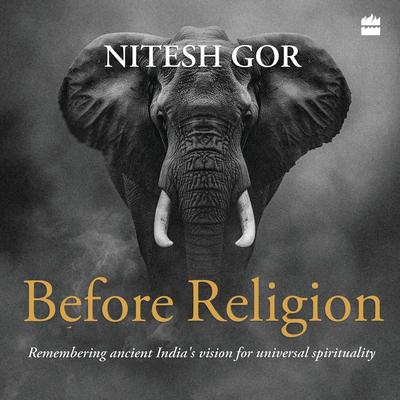 Before Religion: Remembering Ancient India's Vision for Universal Spirituality Audibook, by Nitesh Gor