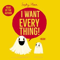 I Want Everything: a funny and relatable picture book from Sophy Henn Audibook, by Sophy Henn