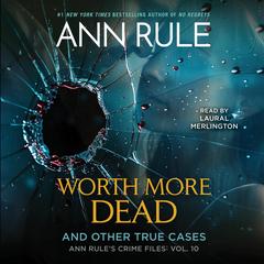 Worth More Dead: And Other True Cases Vol. 10 Audibook, by 