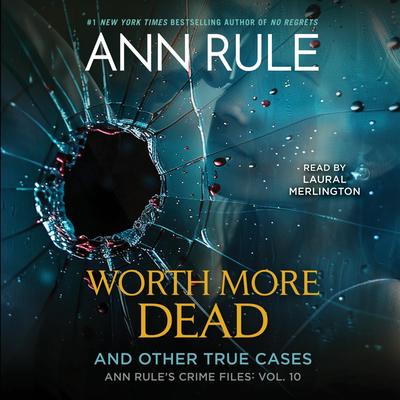 Worth More Dead: And Other True Cases Vol. 10 Audibook, by Ann Rule