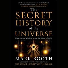 The Secret History of the Universe: How Ancient Wisdom Made the Modern World Audibook, by Mark Booth