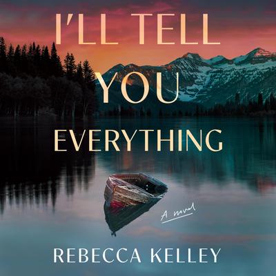 I'll Tell You Everything: A Novel Audibook, by Rebecca Kelley